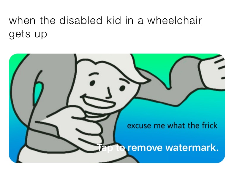 when the disabled kid in a wheelchair gets up