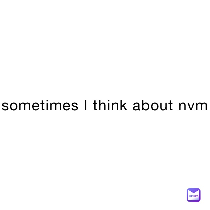 sometimes I think about nvm