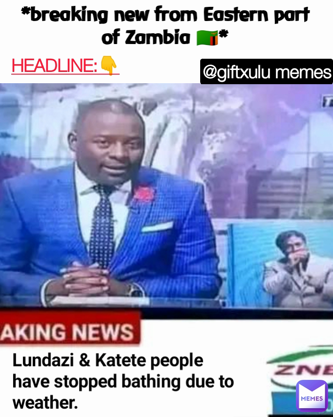 HEADLINE:👇 Lundazi & Katete people have stopped bathing due to weather. @giftxulu memes *breaking new from Eastern part of Zambia 🇿🇲*