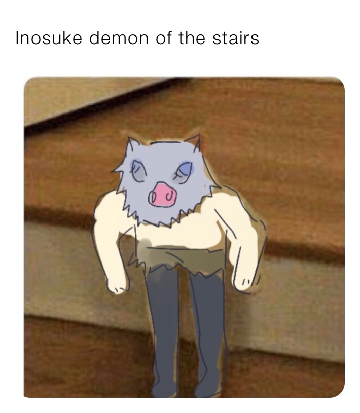 Inosuke demon of the stairs | @nezuko.chan.kamado | Memes