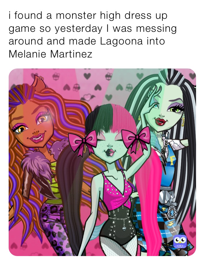 i found a monster high dress up game so yesterday I was messing around and made Lagoona into Melanie Martinez 