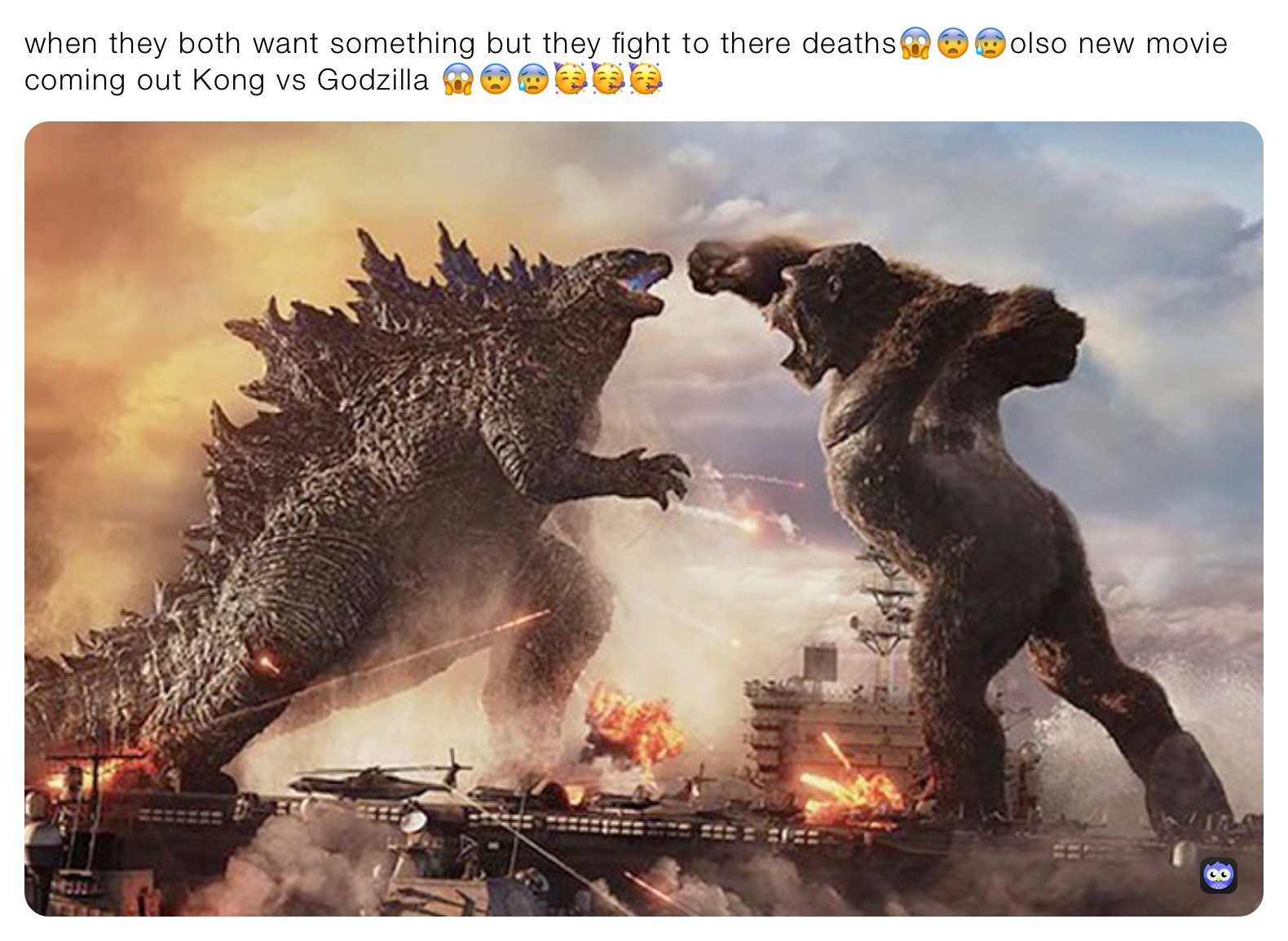 when they both want something but they fight to there deaths😱😨😰olso new movie coming out Kong vs Godzilla 😱😨😰🥳🥳🥳