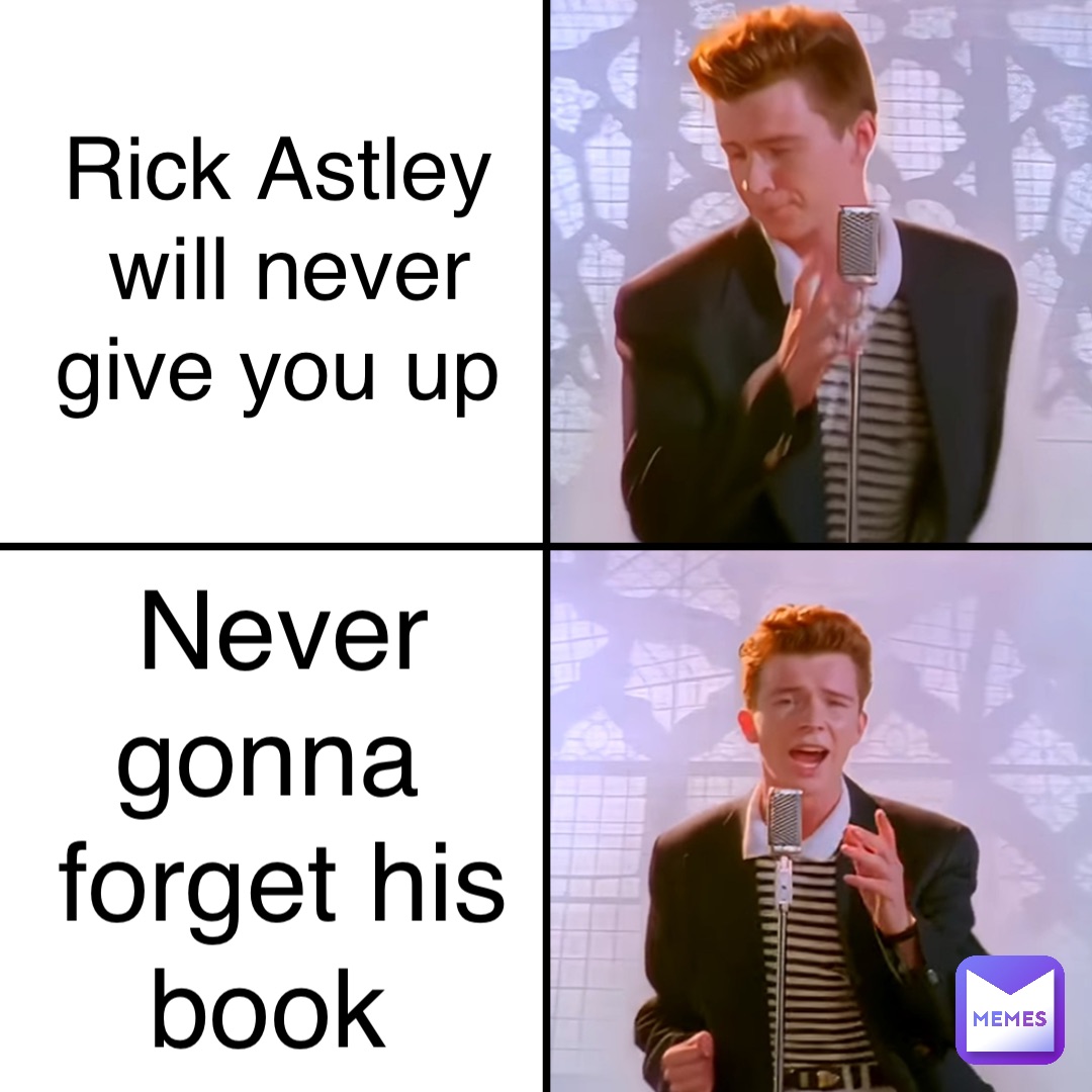 Rick Astley
will never 
give you up Never gonna
forget his book