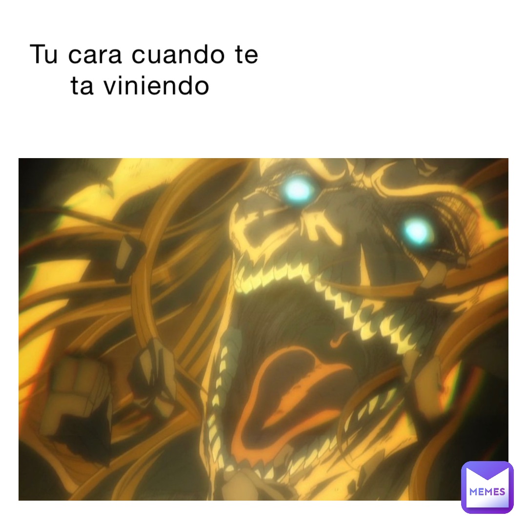 Tu cara cuando te ta viniendo