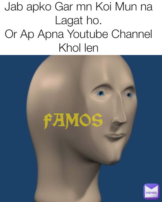 Shaizi_writes Jab apko Gar mn Koi Mun na Lagat ho.
Or Ap Apna Youtube Channel Khol len FAMOS