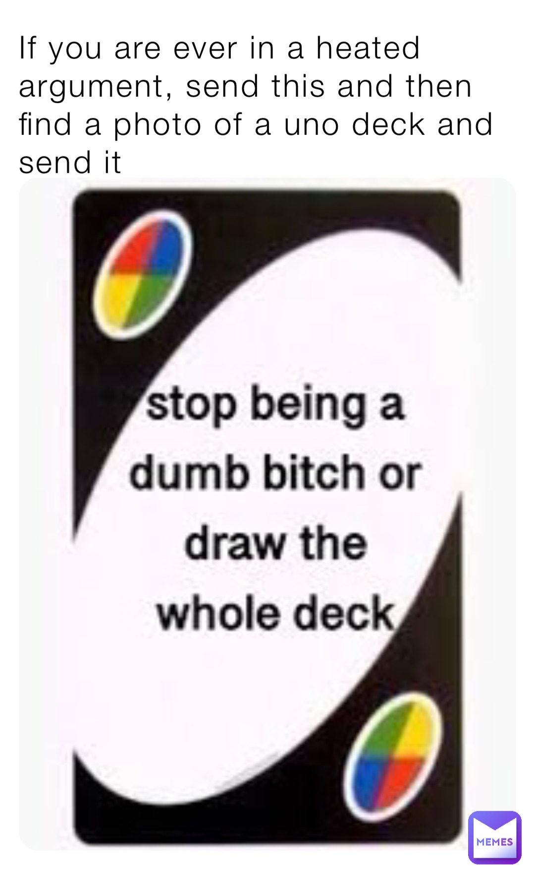 If you are ever in a heated argument, send this and then find a photo of a uno deck and send it