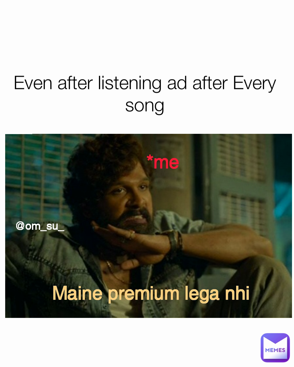 *me @om_su_ Maine premium lega nhi Even after listening ad after Every song