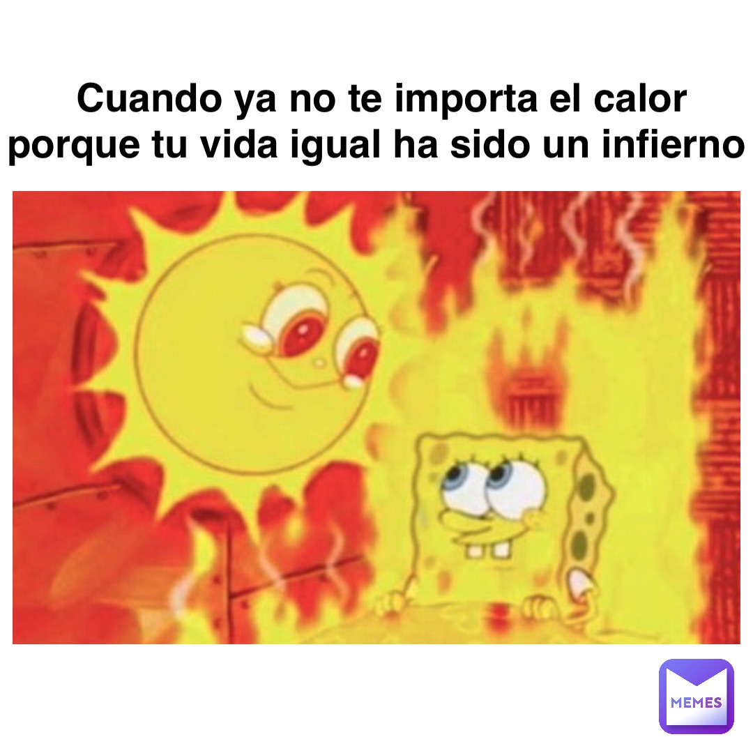 Double tap to edit Cuando ya no te importa el calor porque tu vida igual ha sido un infierno