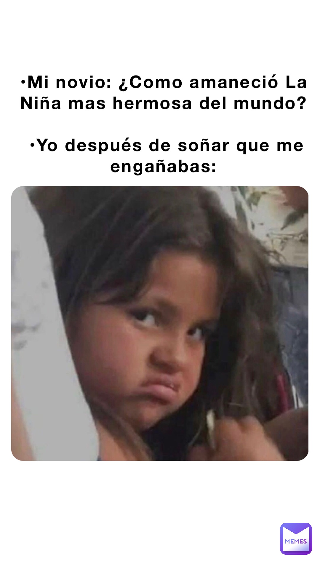 •mi Novio ¿como Amaneció La Niña Mas Hermosa Del Mundo •yo Después De Soñar Que Me Engañabas 