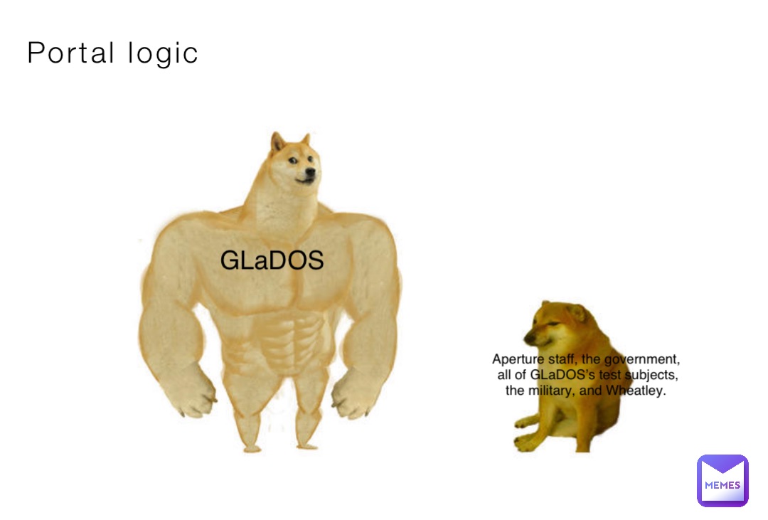 Portal logic GLaDOS Aperture staff, the government, all of GLaDOS’s test subjects, the military, and Wheatley.