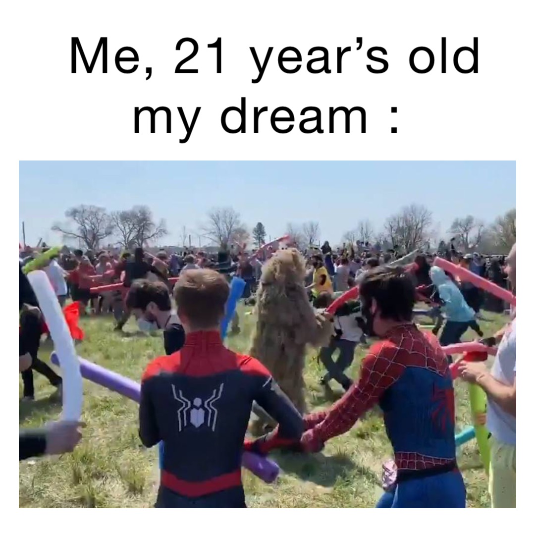 Me, 21 year’s old 
My dream :