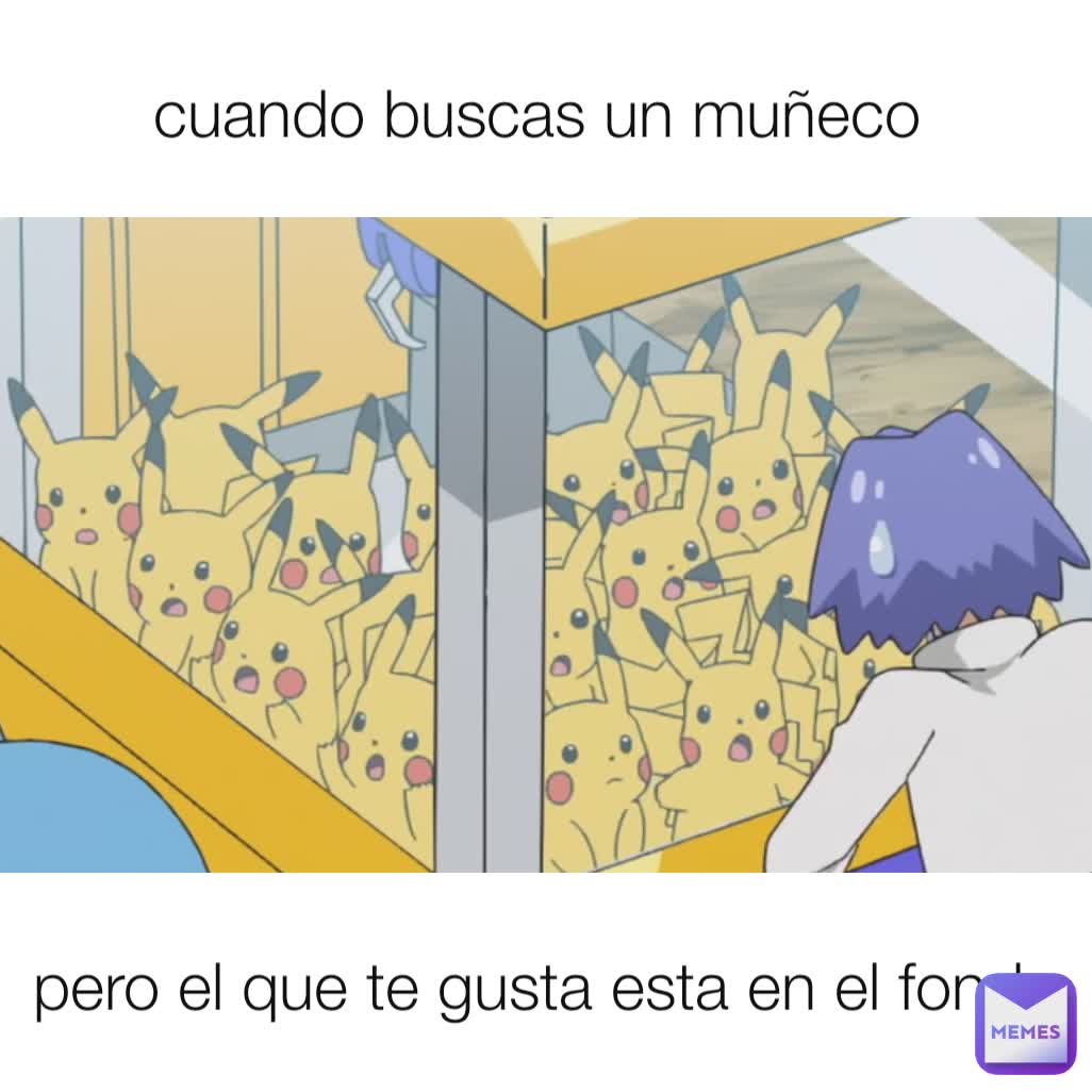 cuando buscas un muñeco  pero el que te gusta esta en el fondo