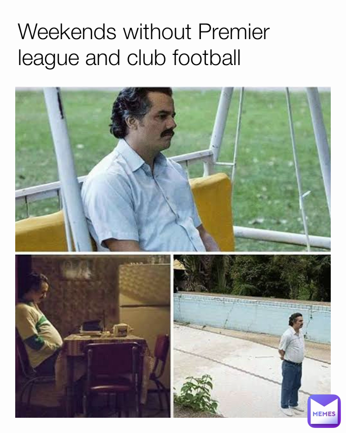 Weekends without Premier league and club football