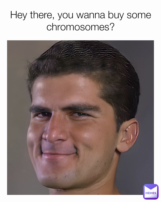 Hey there, you wanna buy some chromosomes?