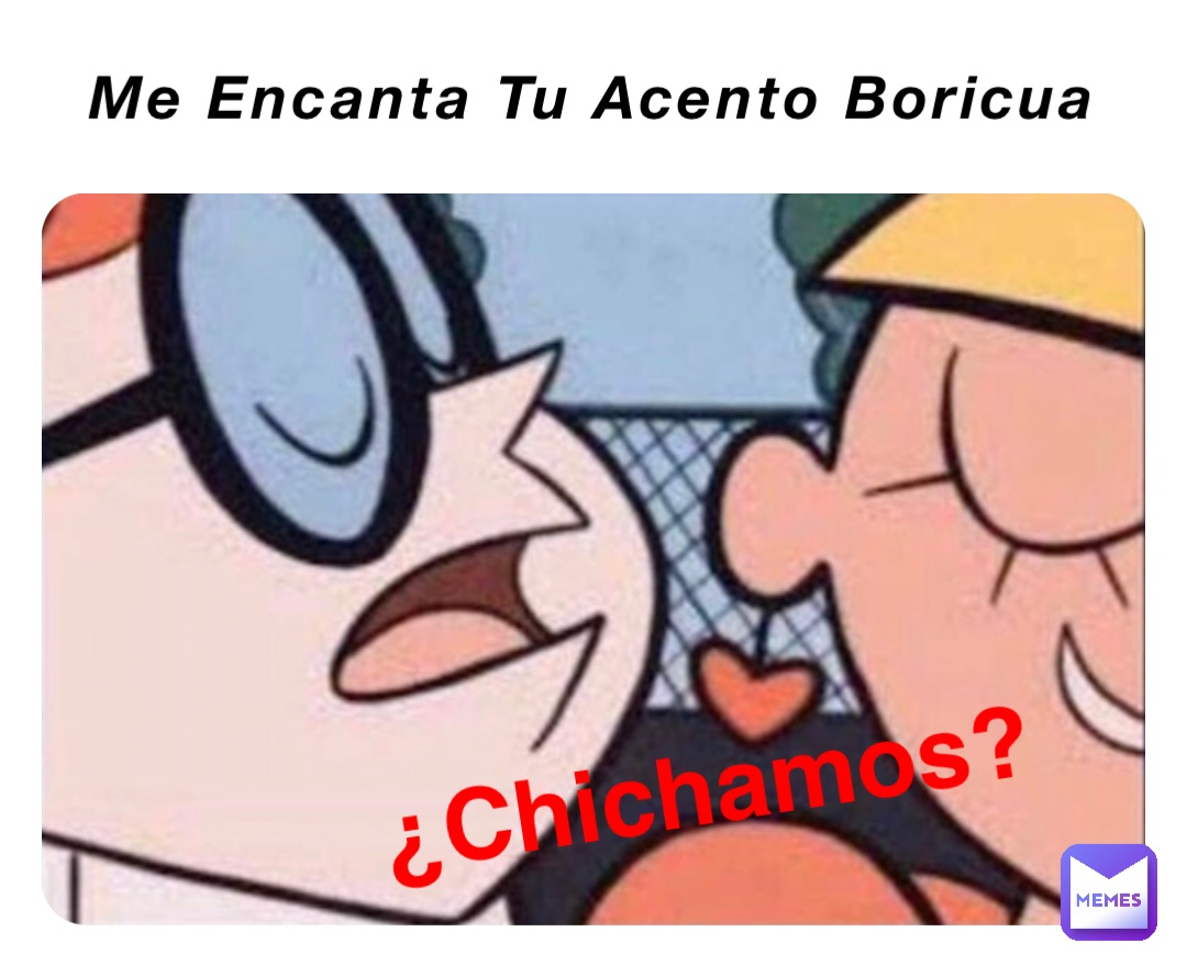 Me Encanta Tu Acento Boricua ¿Chichamos?