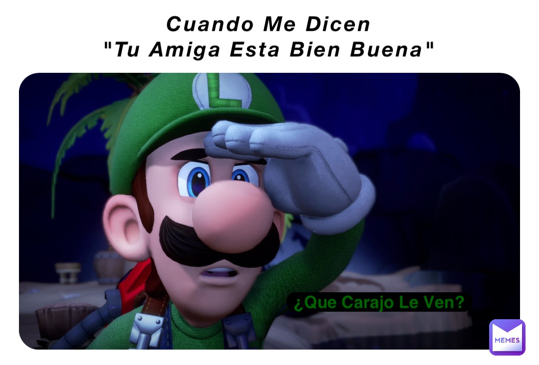 Cuando Me Dicen
"Tu Amiga Esta Bien Buena" ¿Que Carajo Le Ven?