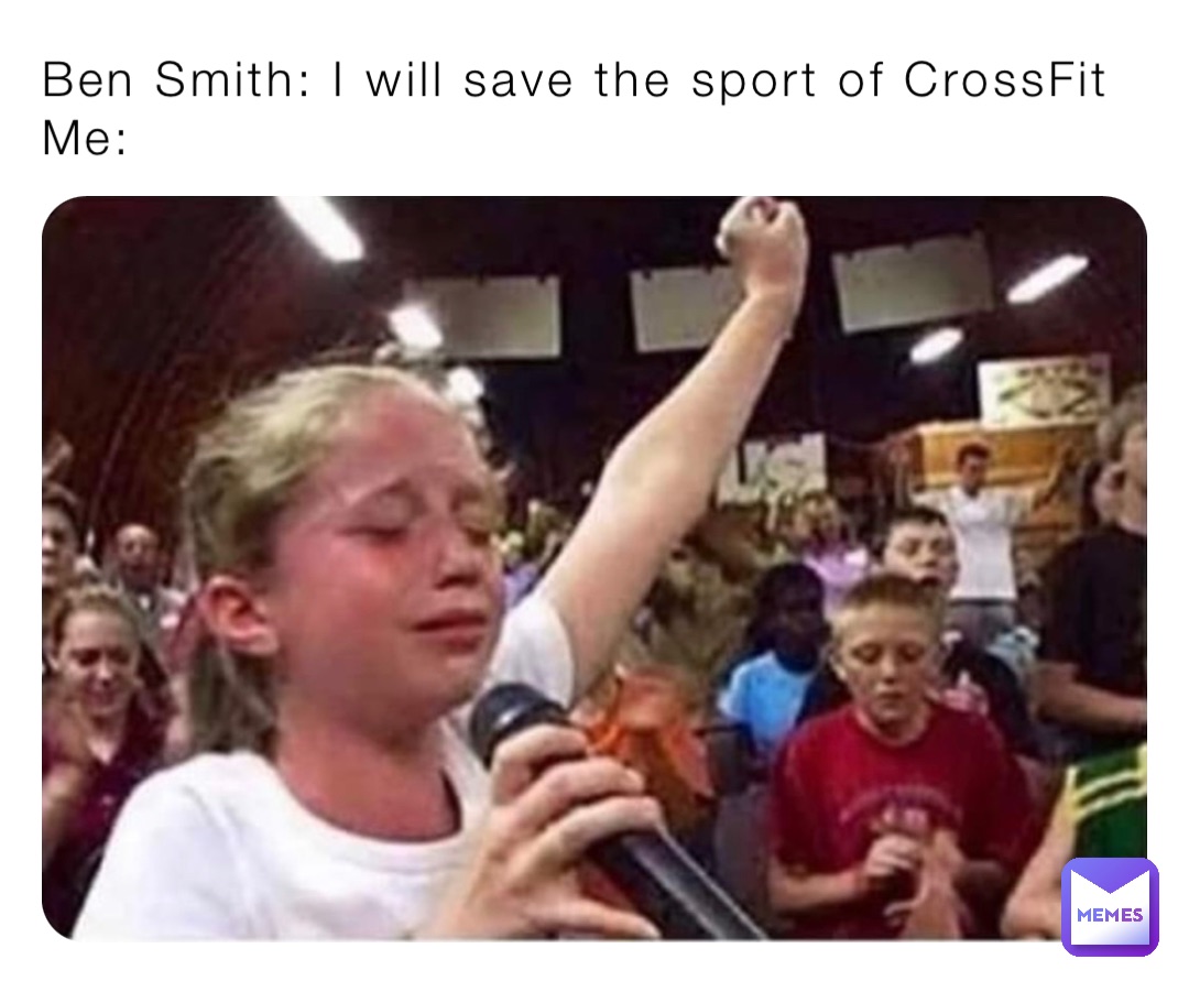 Ben Smith: I will save the sport of CrossFit
Me: