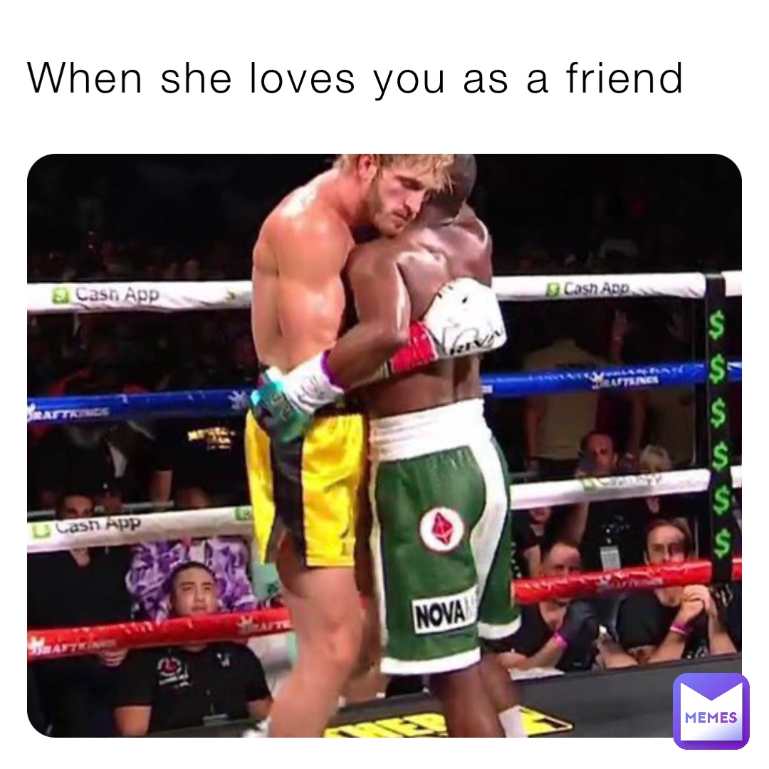 When she loves you as a friend