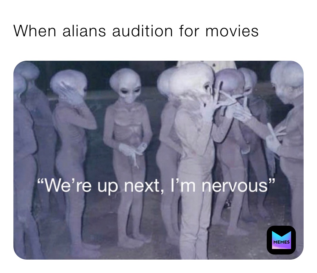 When alians audition for movies