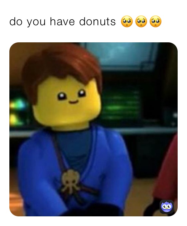 do you have donuts 🥺🥺🥺