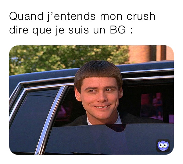 Quand j’entends mon crush dire que je suis un BG :