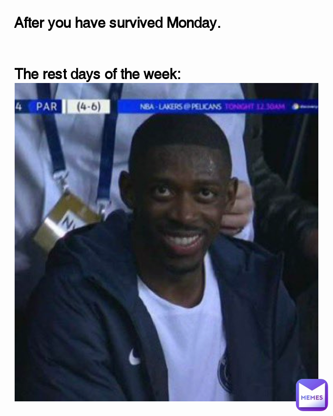After you have survived Monday.


The rest days of the week: