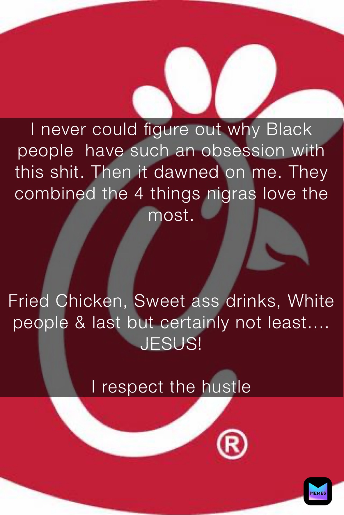 I never could figure out why Black people  have such an obsession with this shit. Then it dawned on me. They combined the 4 things nigras love the most. 



Fried Chicken, Sweet ass drinks, White people & Jesus.  I never could figure out why Black people  have such an obsession with this shit. Then it dawned on me. They combined the 4 things nigras love the most. 



Fried Chicken, Sweet ass drinks, White people & last but certainly not least.... JESUS!

I respect the hustle 