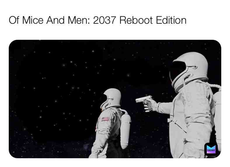 Lmao I can totally see a reboot of this movie happening \ud83d\ude02\ud83d\ude02\ud83d\ude02
#OfMiceAndMen #Literature #Space #Reboot #Movie #Movies
