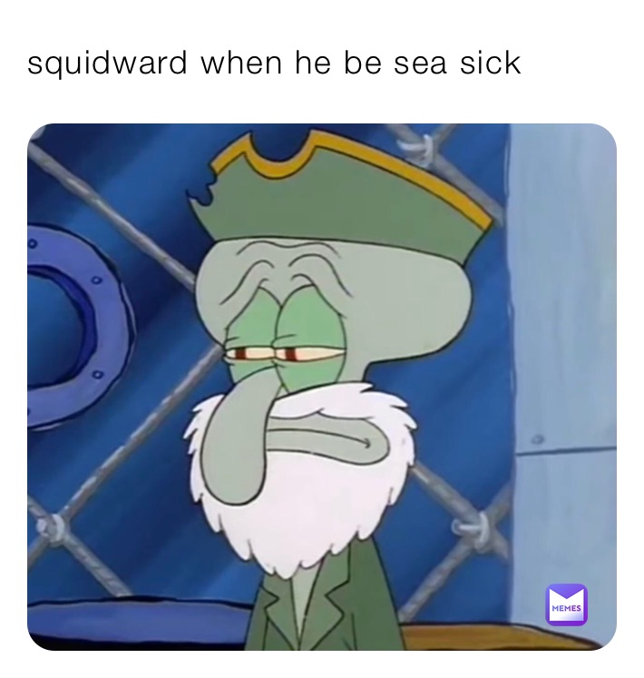 squidward when he be sea sick | @lego6147 | Memes