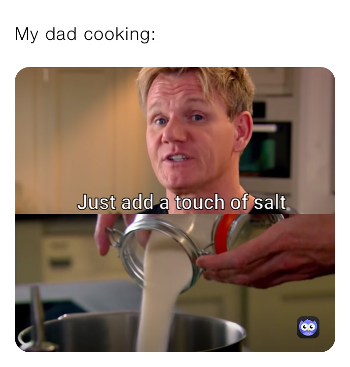 My dad cooking: