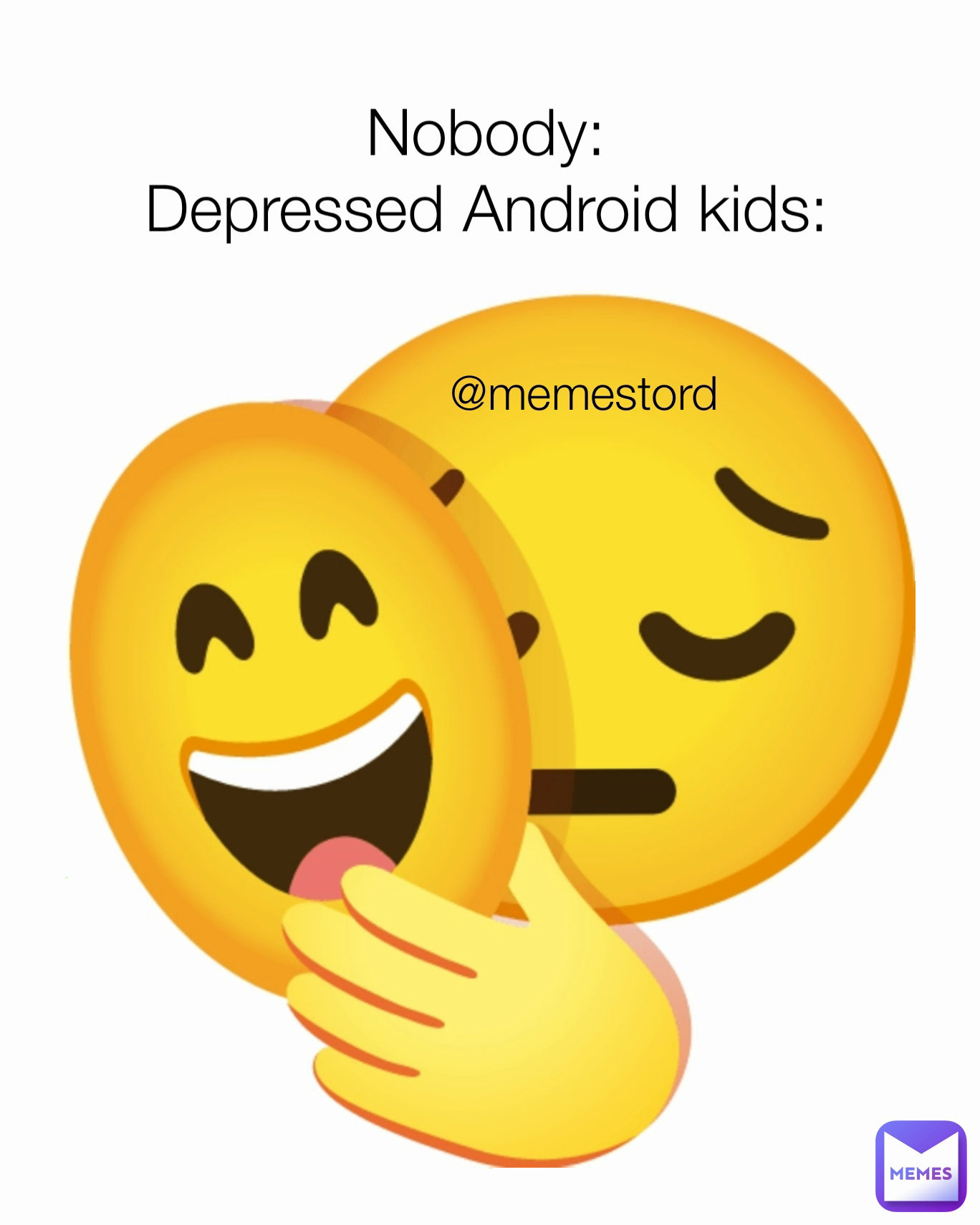 Nobody:
Depressed Android kids: @memestord