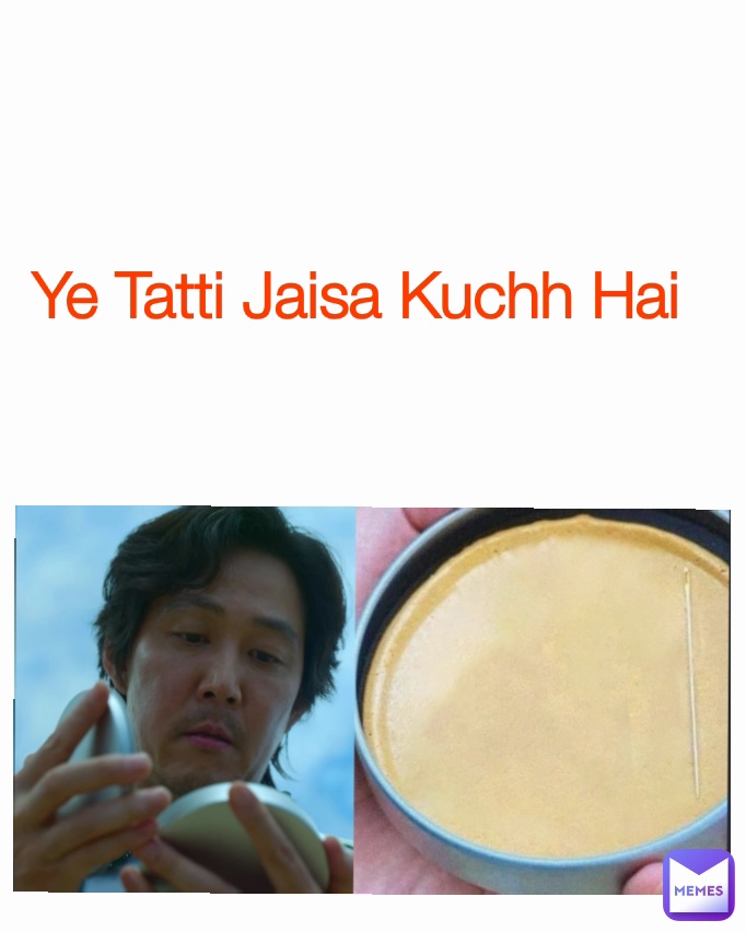 Ye Tatti Jaisa Kuchh Hai