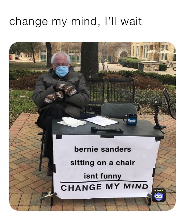 change my mind, I’ll wait 