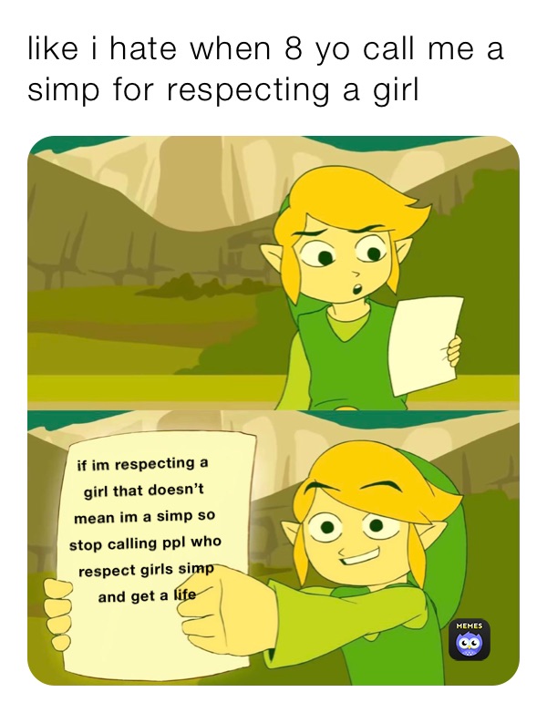 like i hate when 8 yo call me a simp for respecting a girl