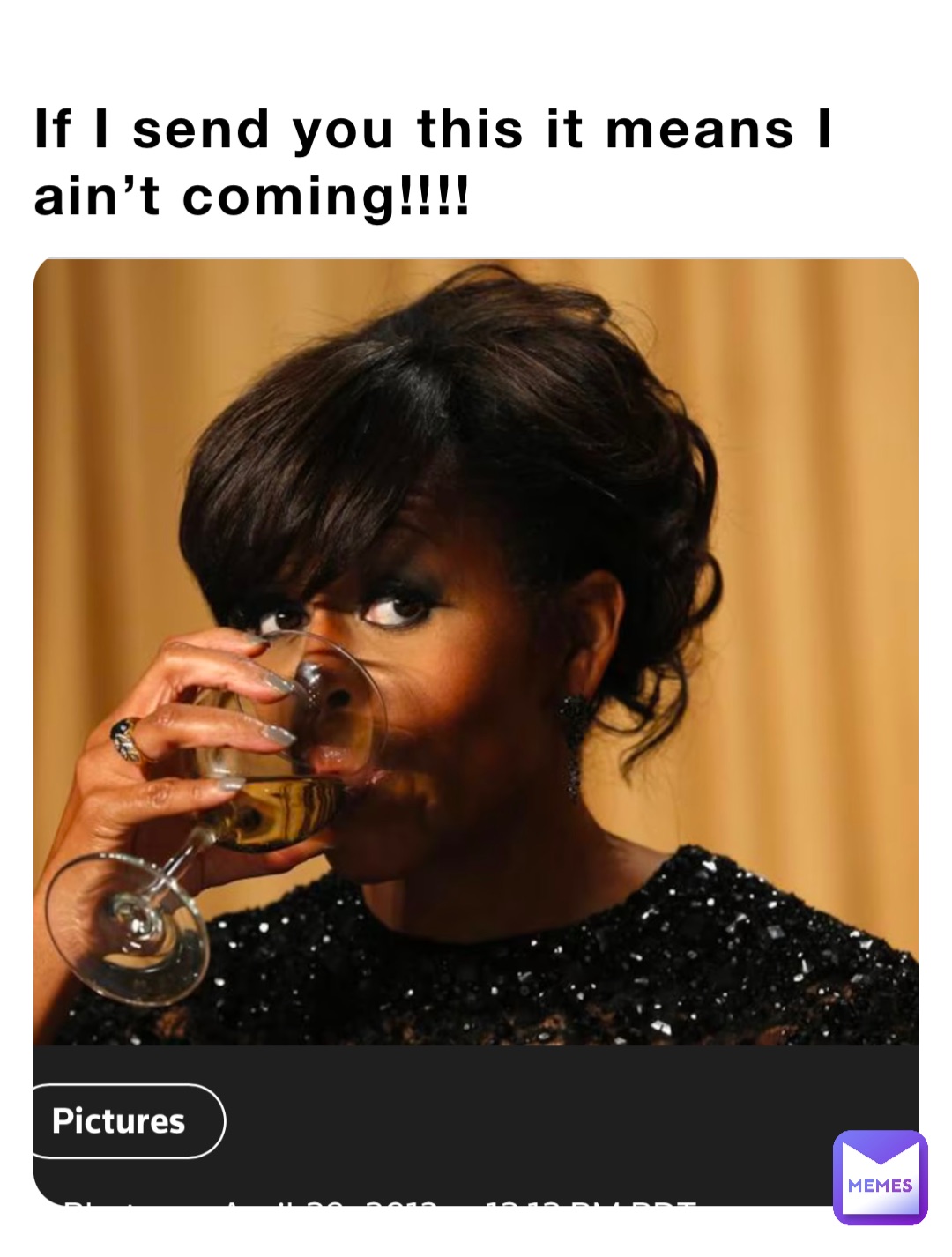 If I send you this it means I ain’t coming!!!! If I send you this it means I ain’t coming!!!!