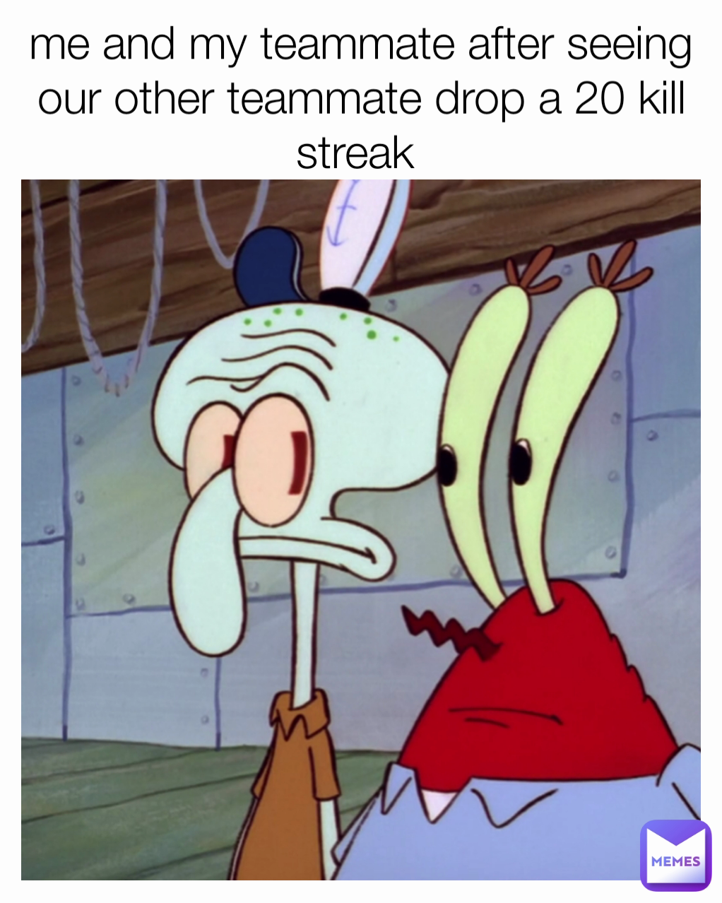 me and my teammate after seeing our other teammate drop a 20 kill streak 