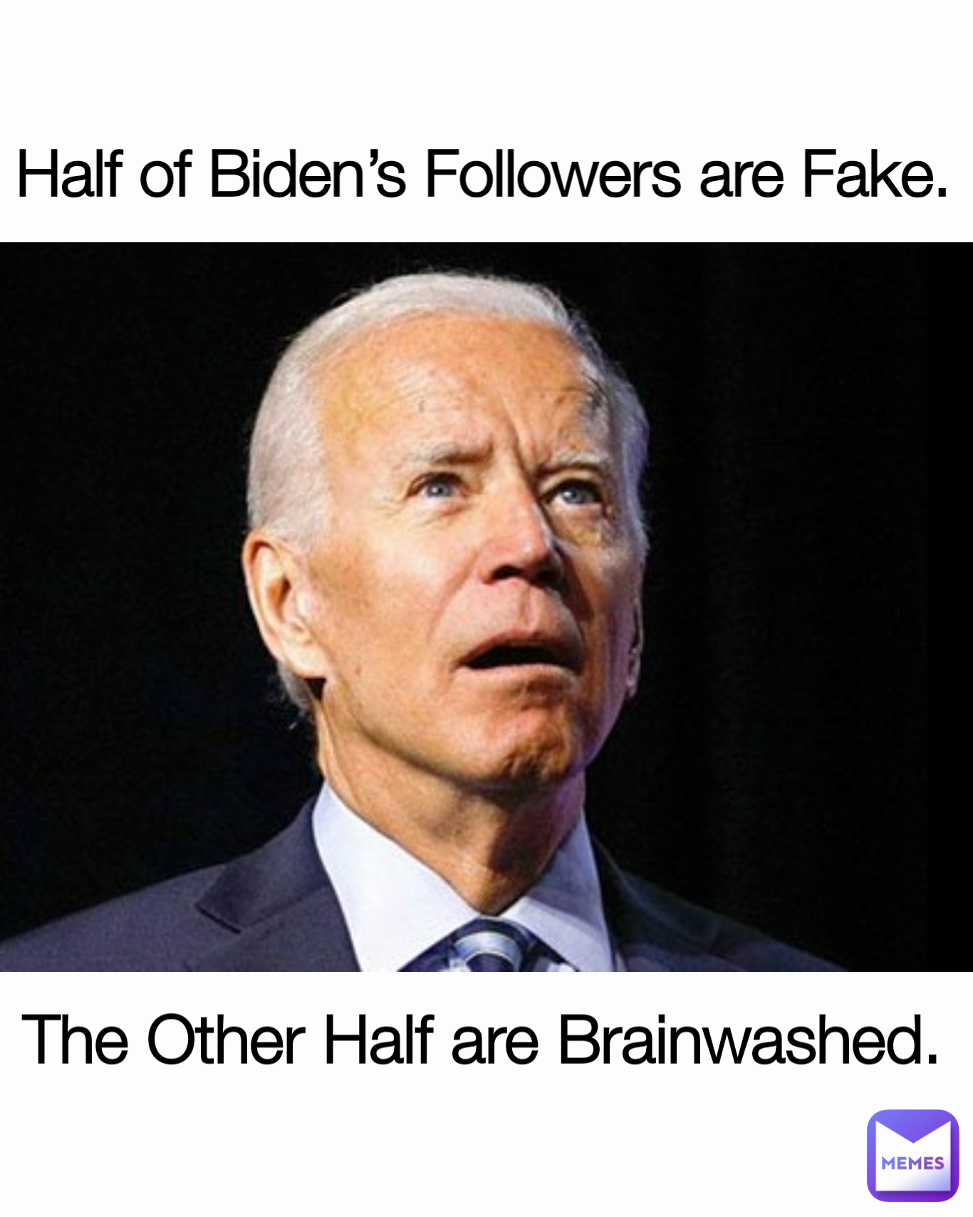Half of Biden’s Followers are Fake. The Other Half are Brainwashed. 