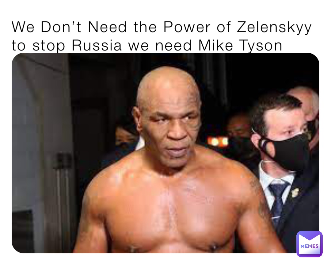 We Don’t Need the Power of Zelenskyy to stop Russia we need Mike Tyson