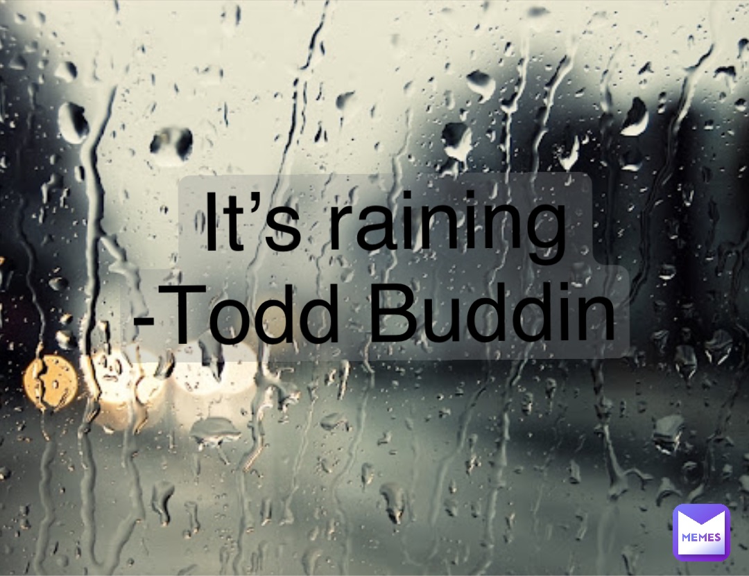 Double tap to edit It’s raining 
-Todd Buddin