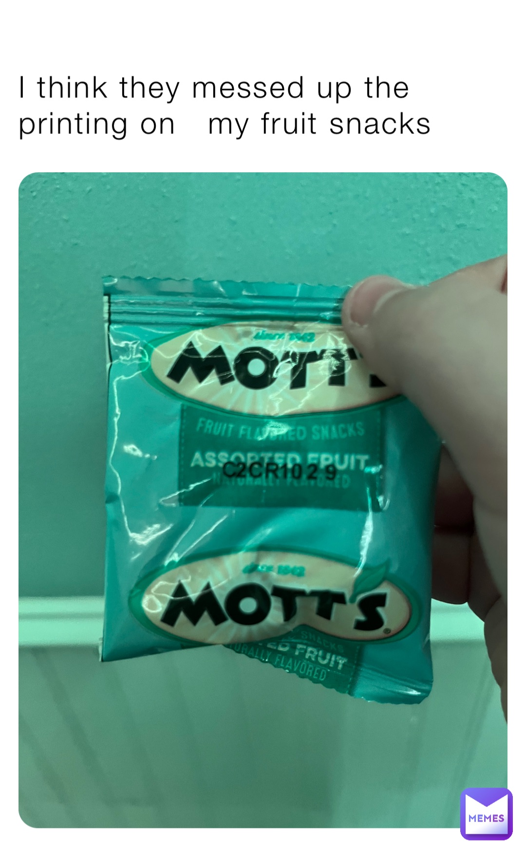 I think they messed up the printing on   my fruit snacks