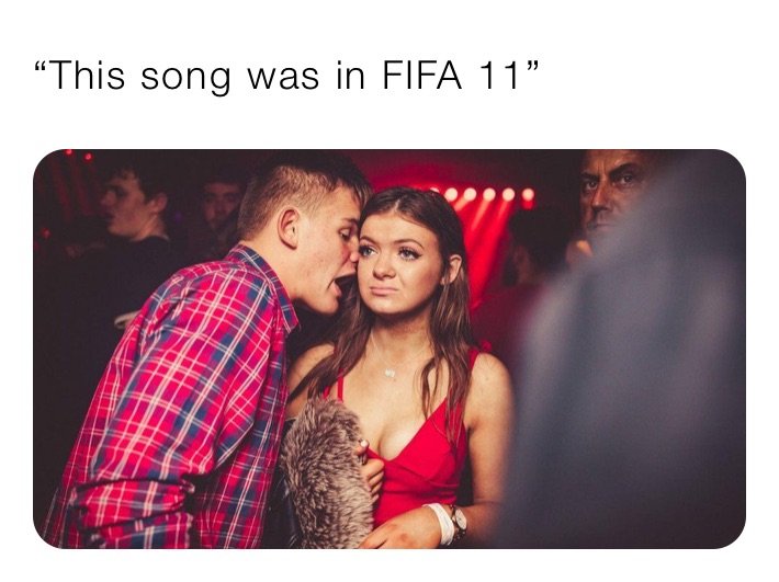 “This song was in FIFA 11” 