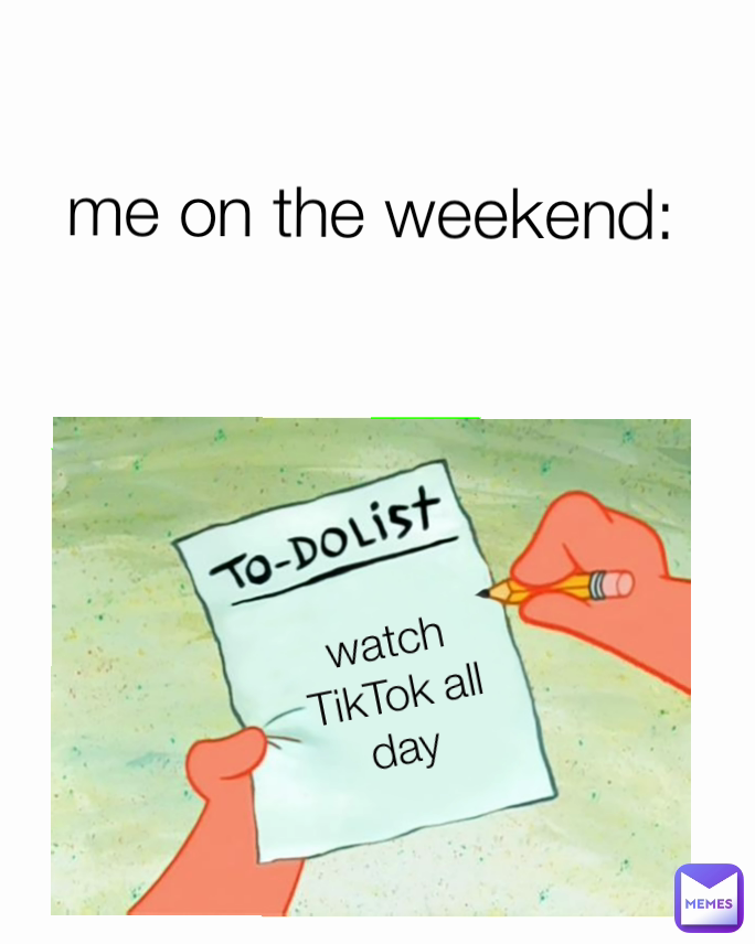 me on the weekend: watch TikTok all day