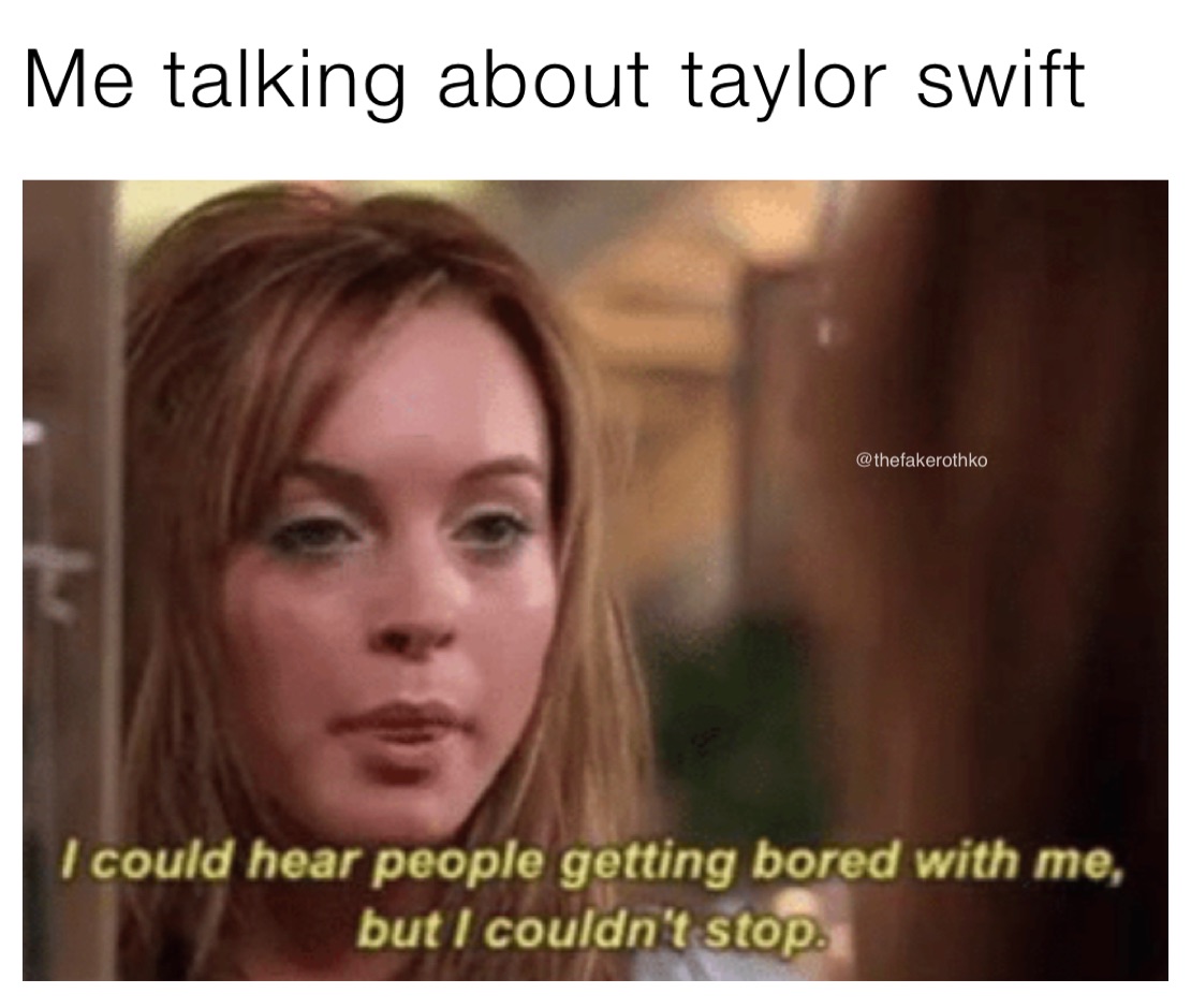 Me talking about taylor swift