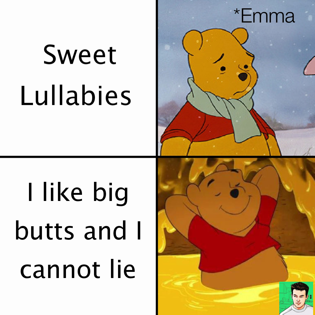 *Emma I like big butts and I cannot lie Type Text Sweet
Lullabies 