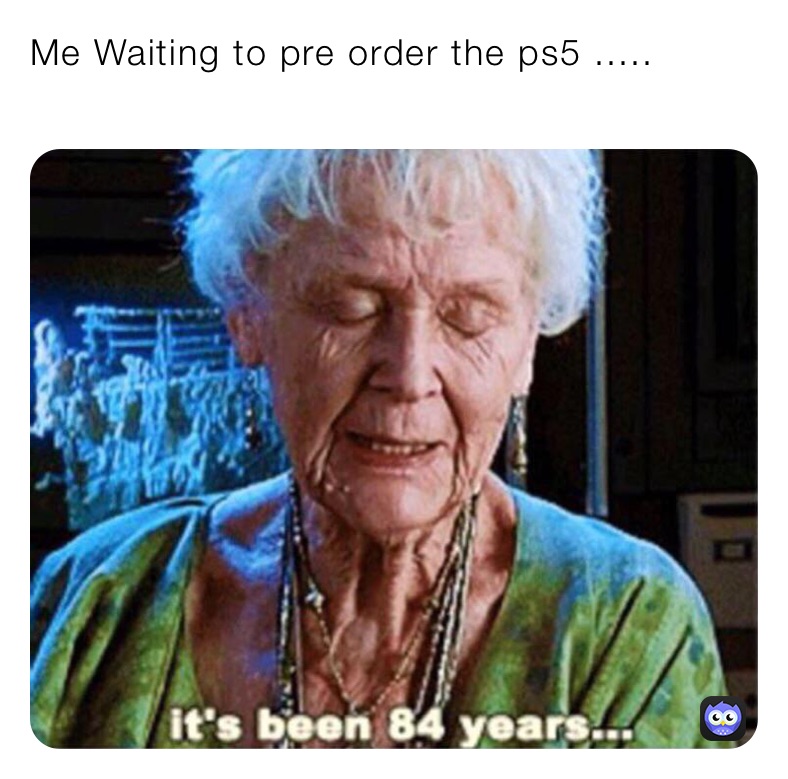 Me Waiting to pre order the ps5 ..... | @hottyboy_911 | Memes