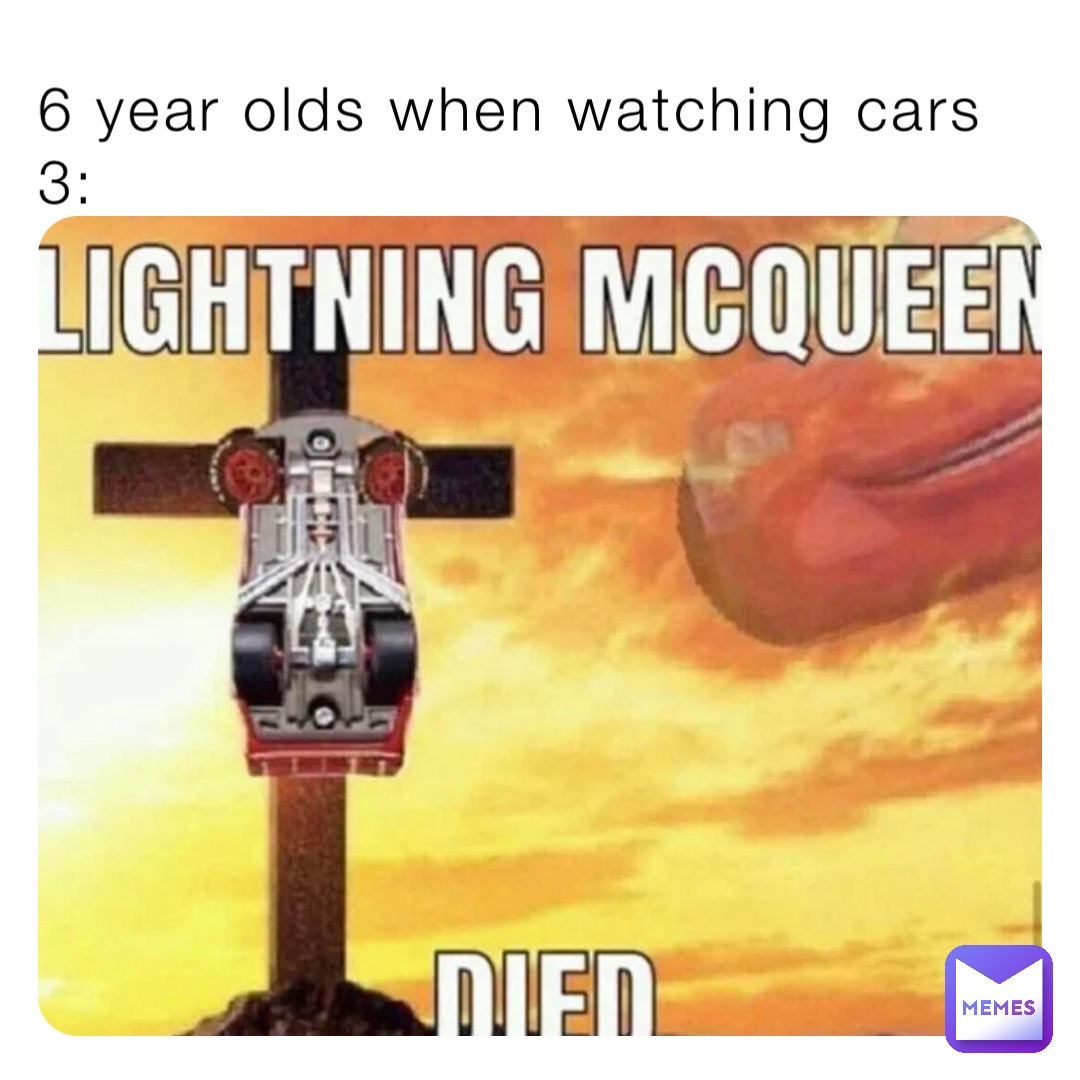 6 year olds when watching cars 3 UnitedGello Memes