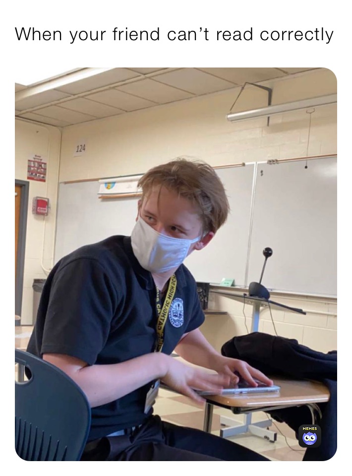 When your friend can’t read correctly 