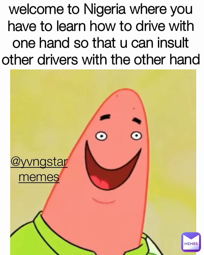 welcome to Nigeria where you have to learn how to drive with one hand so that u can insult other drivers with the other hand @yvngstar
memes