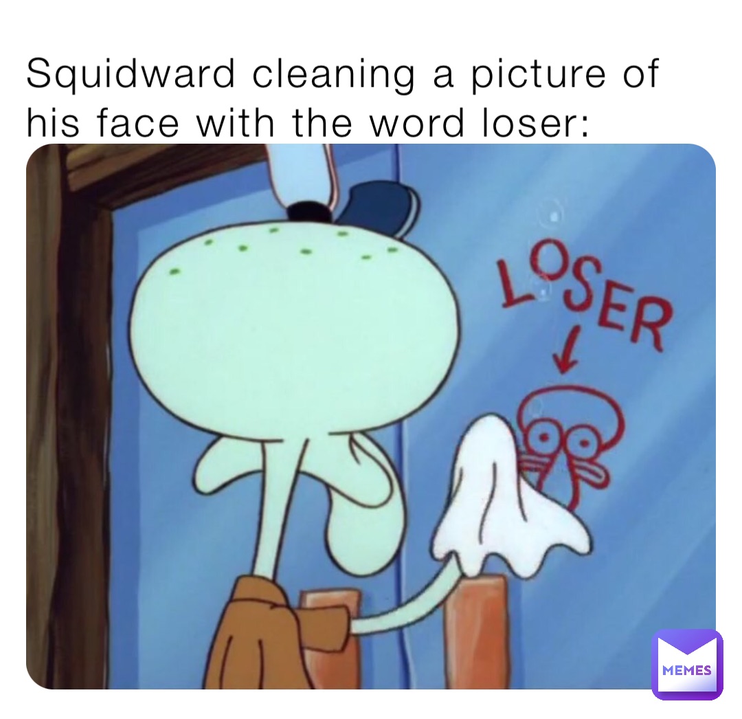 Squidward cleaning a picture of his face with the word loser: