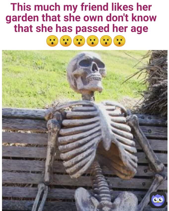 This much my friend likes her garden that she own don't know that she has passed her age 😯😯😯😯😯😯